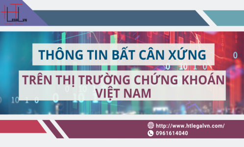 THÔNG TIN BẤT CÂN XỨNG TRÊN THỊ TRƯỜNG CHỨNG KHOÁN VIỆT NAM (CÔNG TY LUẬT TẠI QUẬN BÌNH THẠNH, TÂN BÌNH TP HỒ CHÍ MINH)